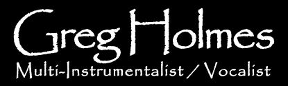 Greg Holmes - Multi Instrumentalist/Vocalist